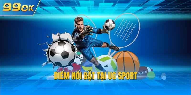 United Gaming 99OK - Không Gian Cá Cược Thể Thao Uy Tín 3 Điểm nổi bật tại UG Sport