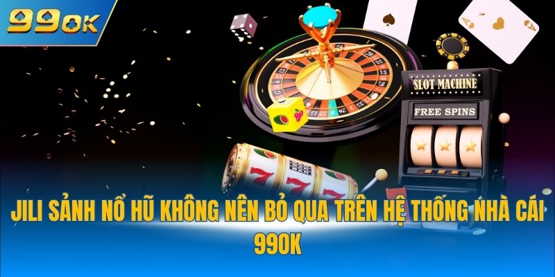 Sảnh Nổ Hũ JILI Slots 99OK - Hội Tụ Nhiều Game Hấp Dẫn 2 JILI sảnh nổ hũ không nên bỏ qua trên hệ thống nhà cái 99OK